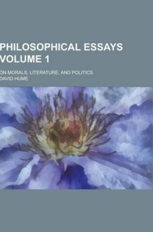 Cover of Philosophical Essays; On Morals, Literature, and Politics Volume 1