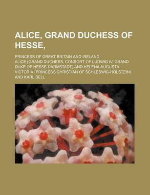 Book cover for Alice, Grand Duchess of Hesse; Princess of Great Britain and Ireland