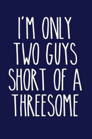 Cover of I'm Only Two Guys Short of a Threesome