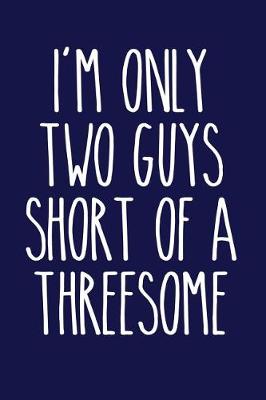 Book cover for I'm Only Two Guys Short of a Threesome