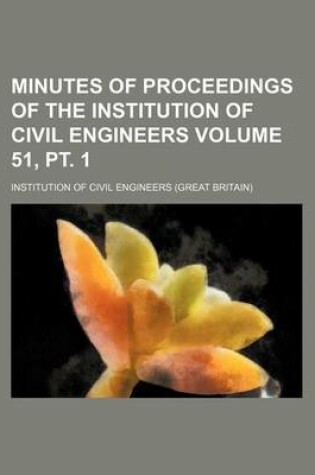 Cover of Minutes of Proceedings of the Institution of Civil Engineers Volume 51, PT. 1