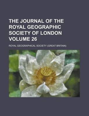 Book cover for The Journal of the Royal Geographic Society of London Volume 26