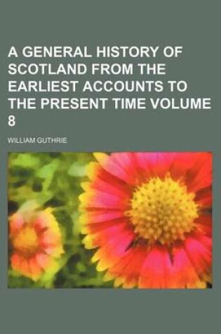 Cover of A General History of Scotland from the Earliest Accounts to the Present Time Volume 8