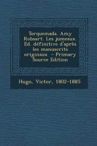 Cover of Torquemada. Amy Robsart. Les jumeaux. Ed. definitive d'apres les manuscrits originaux - Primary Source Edition