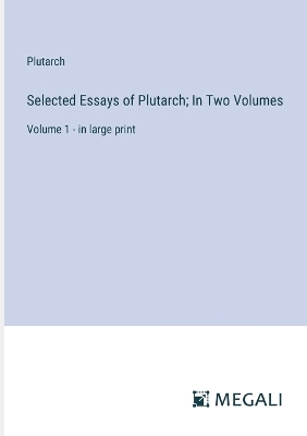 Book cover for Selected Essays of Plutarch; In Two Volumes
