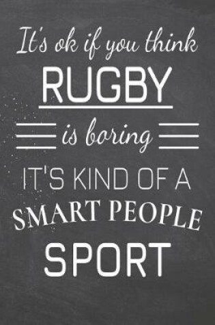 Cover of It's Ok If You Think Rugby Is Boring It's Kind Of A Smart People Sport