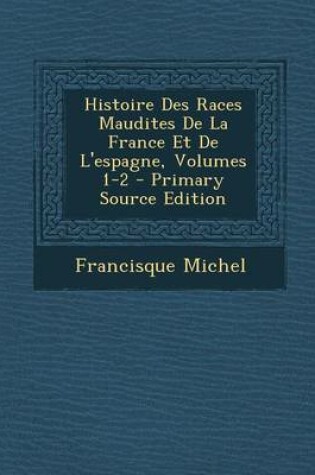 Cover of Histoire Des Races Maudites de La France Et de L'Espagne, Volumes 1-2