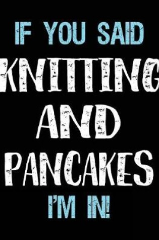 Cover of If You Said Knitting And Pancakes I'm In