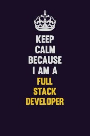 Cover of Keep Calm Because I Am A Full Stack Developer