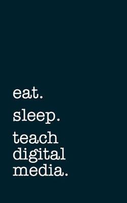 Book cover for eat. sleep. teach digital media. - Lined Notebook