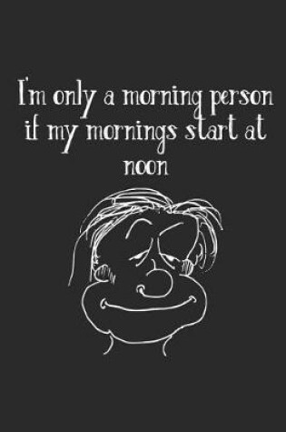 Cover of I'm Only a Morning Person If My Mornings Start at Noon