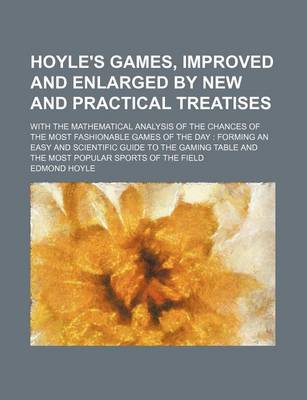 Book cover for Hoyle's Games, Improved and Enlarged by New and Practical Treatises; With the Mathematical Analysis of the Chances of the Most Fashionable Games of the Day Forming an Easy and Scientific Guide to the Gaming Table and the Most Popular Sports of the Field