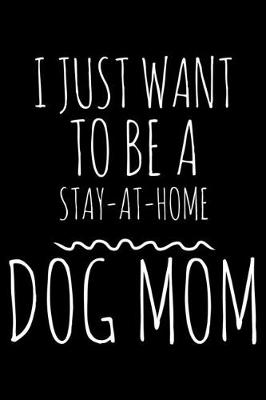 Book cover for I just want to be a stay-at-home dog mom