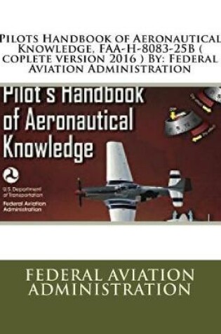 Cover of Pilots Handbook of Aeronautical Knowledge, FAA-H-8083-25B ( coplete version 2016 ) By