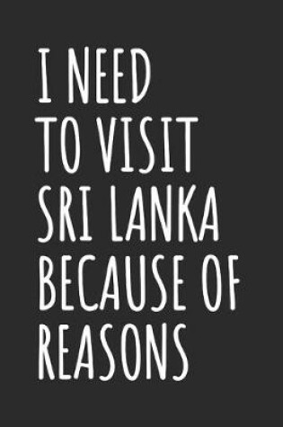 Cover of I Need To Visit Sri Lanka Because Of Reasons
