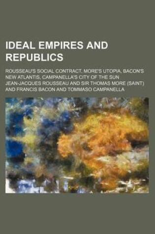 Cover of Ideal Empires and Republics; Rousseau's Social Contract, More's Utopia, Bacon's New Atlantis, Campanella's City of the Sun