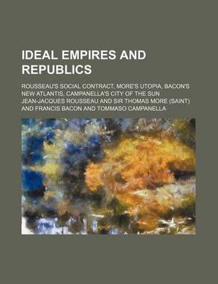 Book cover for Ideal Empires and Republics; Rousseau's Social Contract, More's Utopia, Bacon's New Atlantis, Campanella's City of the Sun