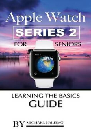 Cover of Apple Watch Series 2 for Seniors: Learning the Basics Guide