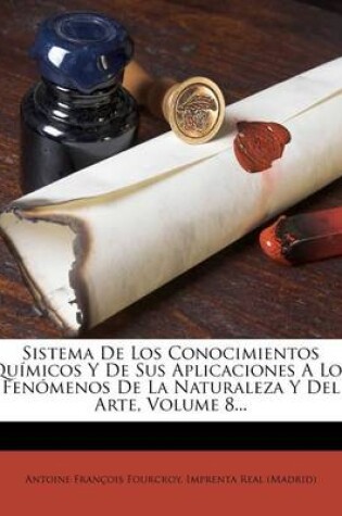Cover of Sistema De Los Conocimientos Quimicos Y De Sus Aplicaciones A Los Fenomenos De La Naturaleza Y Del Arte, Volume 8...