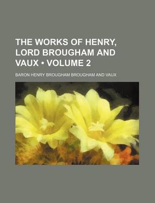 Book cover for The Works of Henry, Lord Brougham and Vaux (Volume 2)