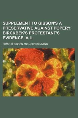 Cover of Supplement to Gibson's a Preservative Against Popery; Birckbek's Protestant's Evidence, V. II