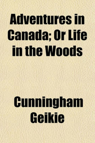 Cover of Adventures in Canada; Or Life in the Woods