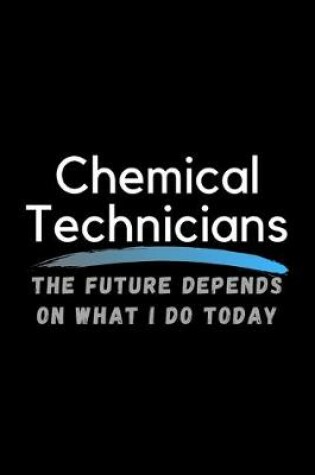 Cover of Chemical Technicians The Future Depends On What I Do Today