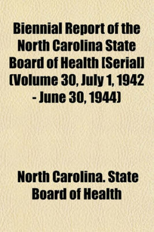 Cover of Biennial Report of the North Carolina State Board of Health [Serial] (Volume 30, July 1, 1942 - June 30, 1944)