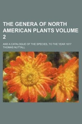 Cover of The Genera of North American Plants; And a Catalogue of the Species, to the Year 1817 Volume 2