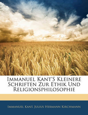 Book cover for Immanuel Kant's Kleinere Schriften Zur Ethik Und Religionsphilosophie