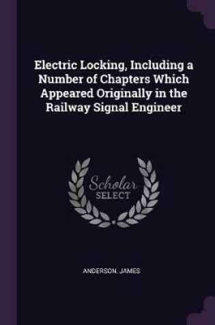 Cover of Electric Locking, Including a Number of Chapters Which Appeared Originally in the Railway Signal Engineer