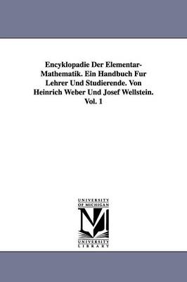 Book cover for Encyklopadie Der Elementar-Mathematik. Ein Handbuch Fur Lehrer Und Studierende. Von Heinrich Weber Und Josef Wellstein. Vol. 1