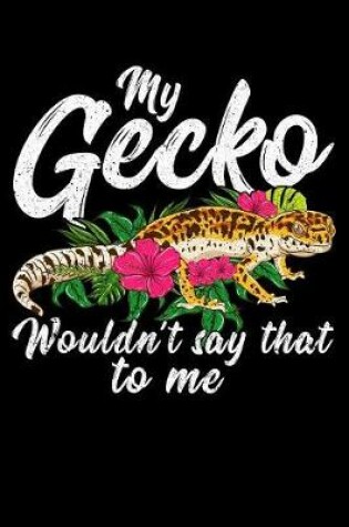 Cover of My gecko wouldn't say that to me