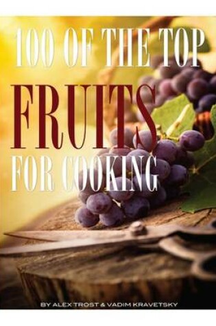 Cover of 100 of the Top Fruits for Cooking