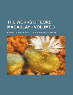 Book cover for The Works of Lord Macaulay (Volume 3)