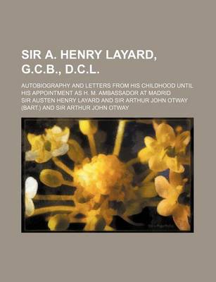 Book cover for Sir A. Henry Layard, G.C.B., D.C.L.; Autobiography and Letters from His Childhood Until His Appointment as H. M. Ambassador at Madrid