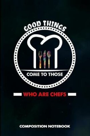 Cover of Good Things Come to Those Who Are Chefs