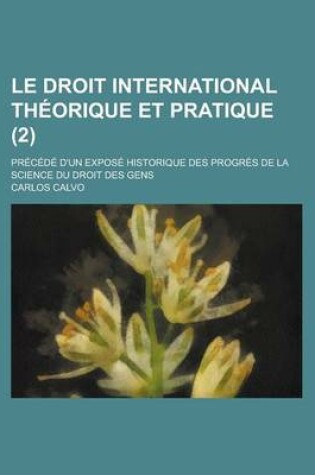 Cover of Le Droit International Th Orique Et Pratique (2); PR C D D'Un Expos Historique Des Progr?'s de La Science Du Droit Des Gens