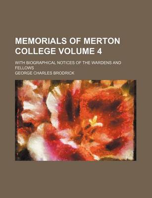 Book cover for Memorials of Merton College Volume 4; With Biographical Notices of the Wardens and Fellows