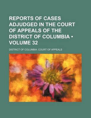 Book cover for Reports of Cases Adjudged in the Court of Appeals of the District of Columbia (Volume 32)