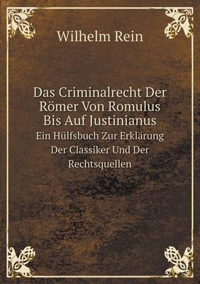 Book cover for Das Criminalrecht Der Römer Von Romulus Bis Auf Justinianus Ein Hülfsbuch Zur Erklärung Der Classiker Und Der Rechtsquellen