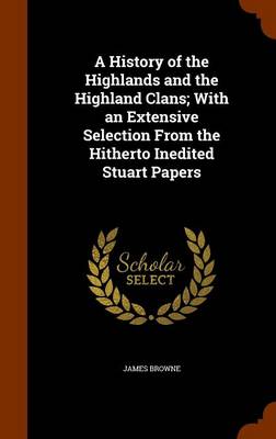 Book cover for A History of the Highlands and the Highland Clans; With an Extensive Selection from the Hitherto Inedited Stuart Papers