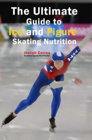 Cover of The Ultimate Guide to Ice and Figure Skating Nutrition