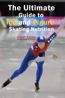 Book cover for The Ultimate Guide to Ice and Figure Skating Nutrition