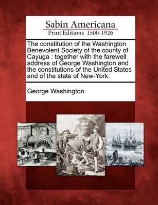 Book cover for The Constitution of the Washington Benevolent Society of the County of Cayuga