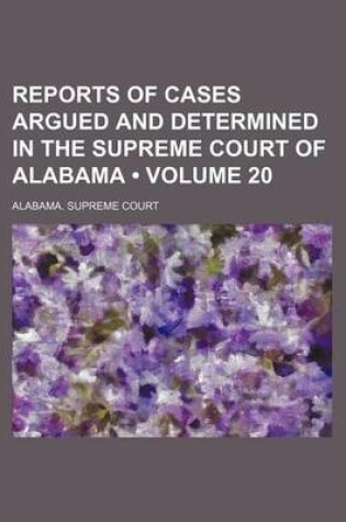 Cover of Reports of Cases Argued and Determined in the Supreme Court of Alabama (Volume 20)