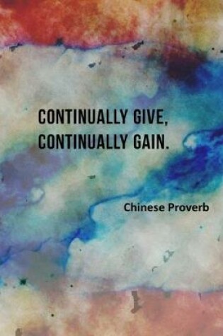 Cover of Continually Give, Continually Gain - Chinese Proverb