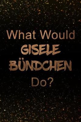 Book cover for What Would Gisele Bundchen Do?