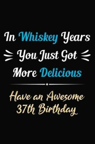 Cover of In Whiskey Years You Just Got More Delicious Have an Awesome 37th Birthday