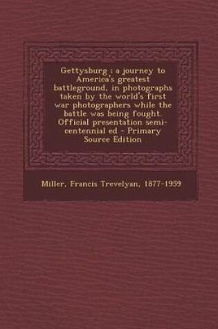 Cover of Gettysburg; A Journey to America's Greatest Battleground, in Photographs Taken by the World's First War Photographers While the Battle Was Being Fough